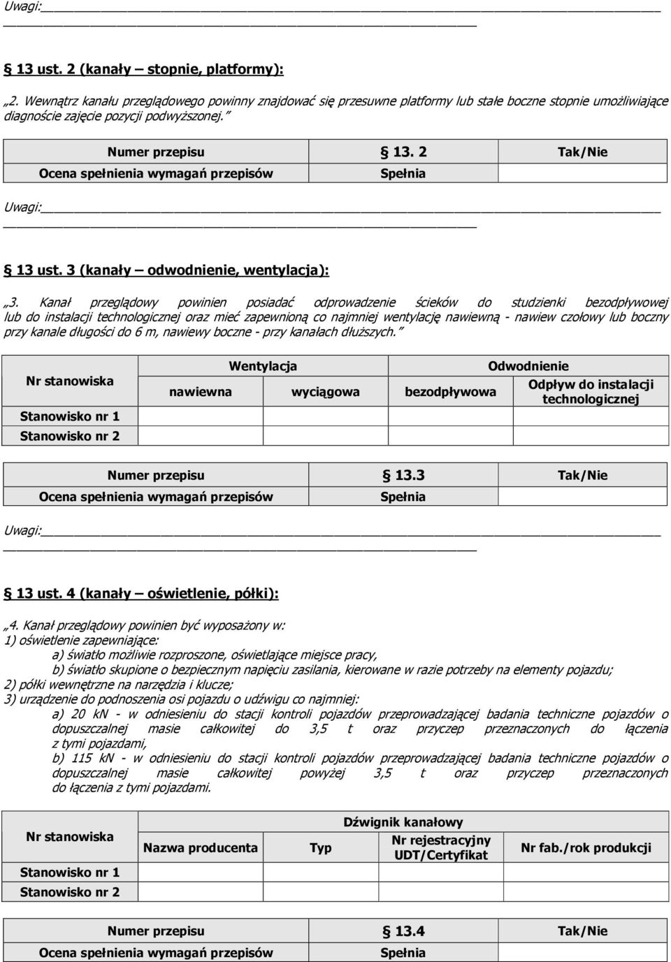 Kanał przeglądowy powinien posiadać odprowadzenie ścieków do studzienki bezodpływowej lub do instalacji technologicznej oraz mieć zapewnioną co najmniej wentylację nawiewną - nawiew czołowy lub