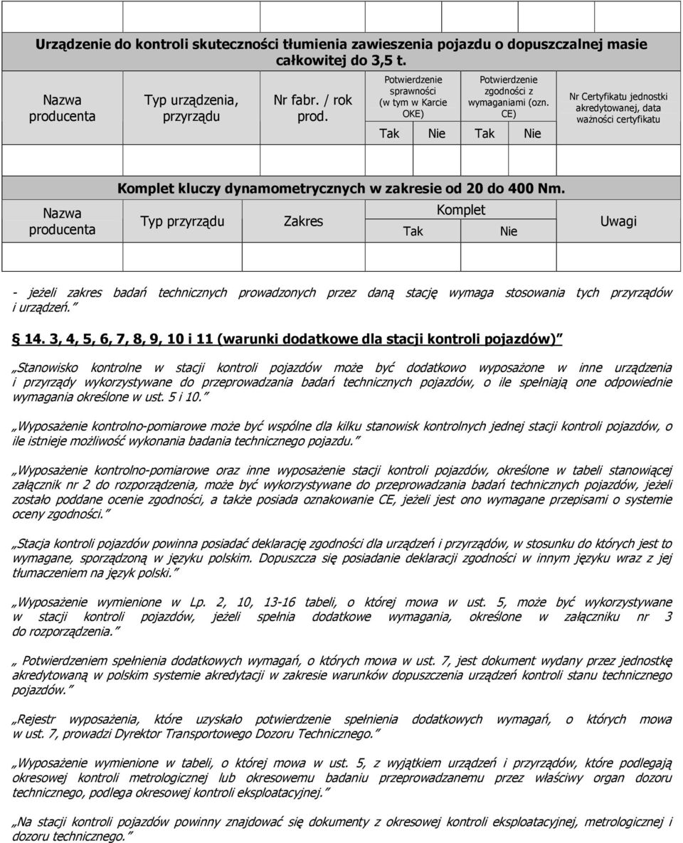 3, 4, 5, 6, 7, 8, 9, 10 i 11 (warunki dodatkowe dla stacji kontroli pojazdów) Stanowisko kontrolne w stacji kontroli pojazdów może być dodatkowo wyposażone w inne urządzenia i przyrządy