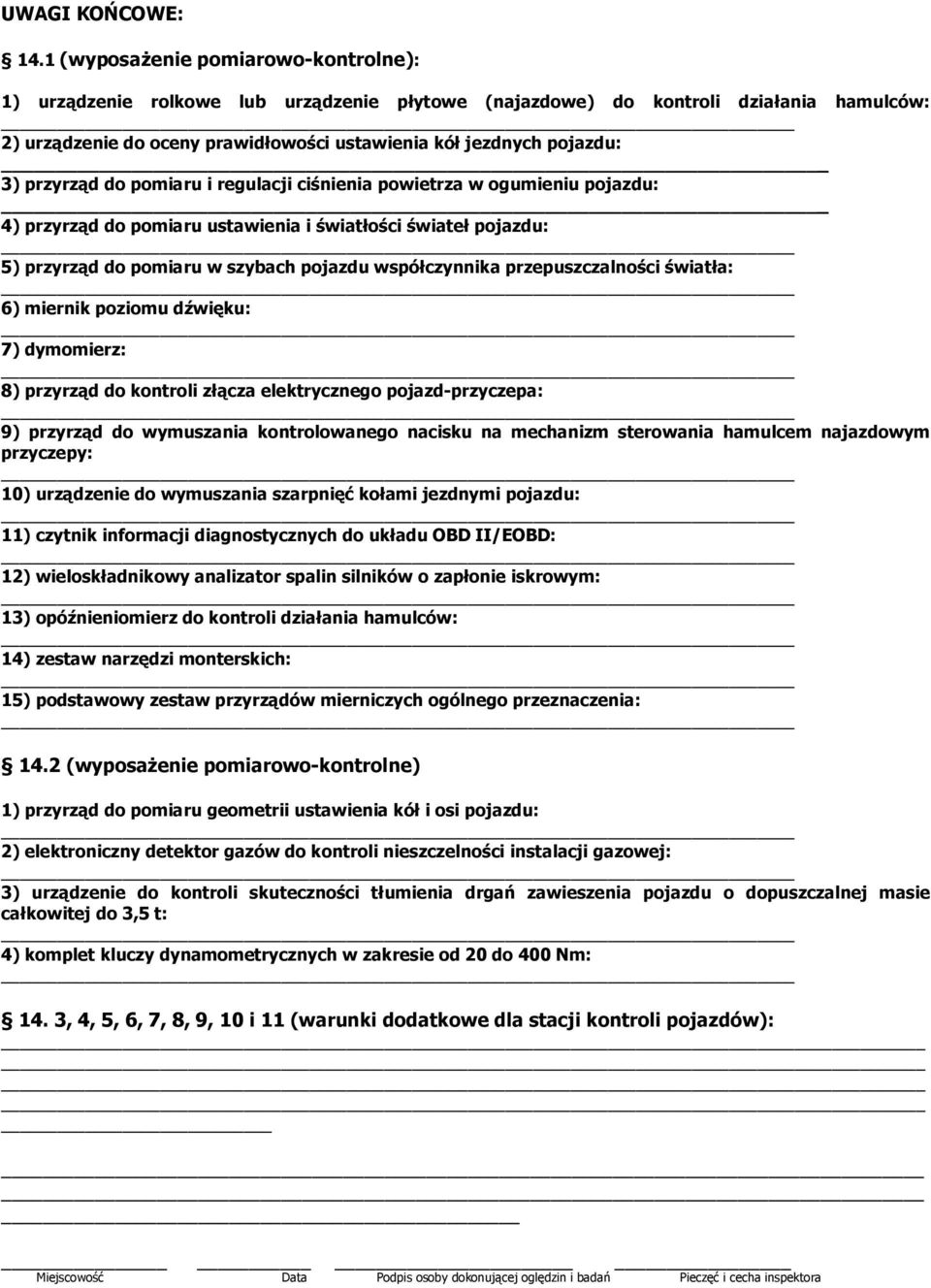 przyrząd do pomiaru i regulacji ciśnienia powietrza w ogumieniu pojazdu: 4) przyrząd do pomiaru ustawienia i światłości świateł pojazdu: 5) przyrząd do pomiaru w szybach pojazdu współczynnika