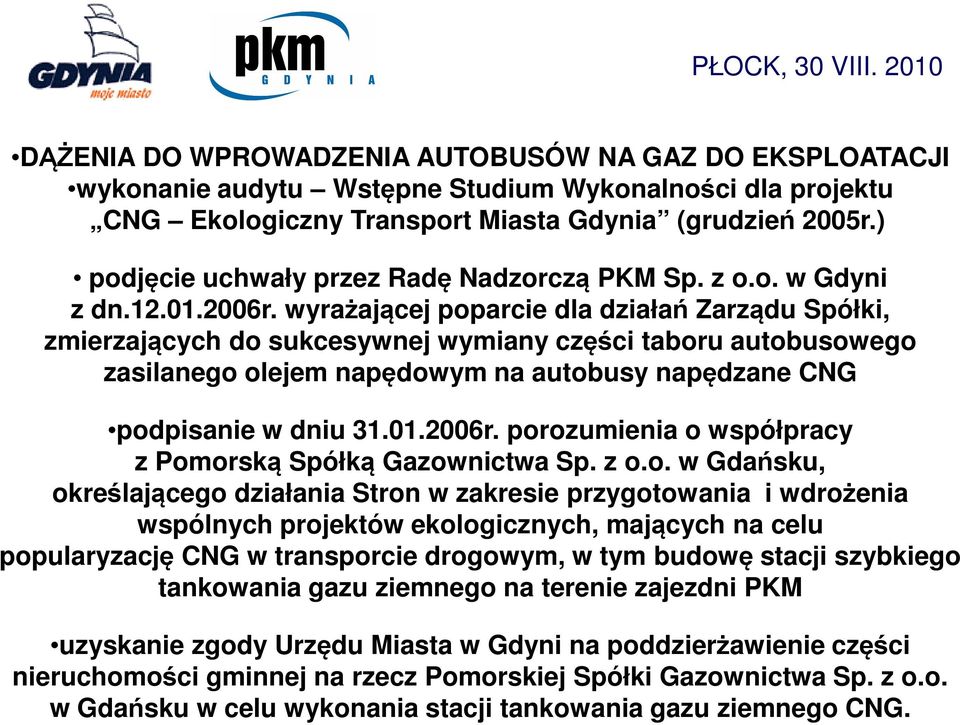 wyrażającej poparcie dla działań Zarządu Spółki, zmierzających do sukcesywnej wymiany części taboru autobusowego zasilanego olejem napędowym na autobusy napędzane CNG podpisanie w dniu 31.01.2006r.
