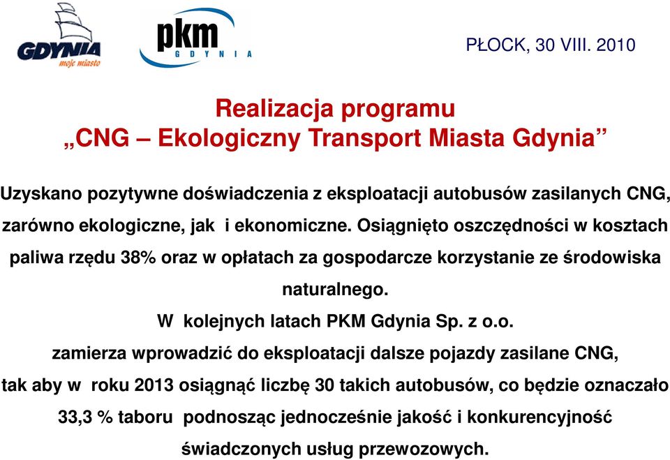 Osiągnięto oszczędności w kosztach paliwa rzędu 38% oraz w opłatach za gospodarcze korzystanie ze środowiska naturalnego.