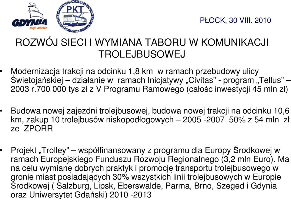 54 mln zł ze ZPORR Projekt Trolley współfinansowany z programu dla Europy Środkowej w ramach Europejskiego Funduszu Rozwoju Regionalnego (3,2 mln Euro).