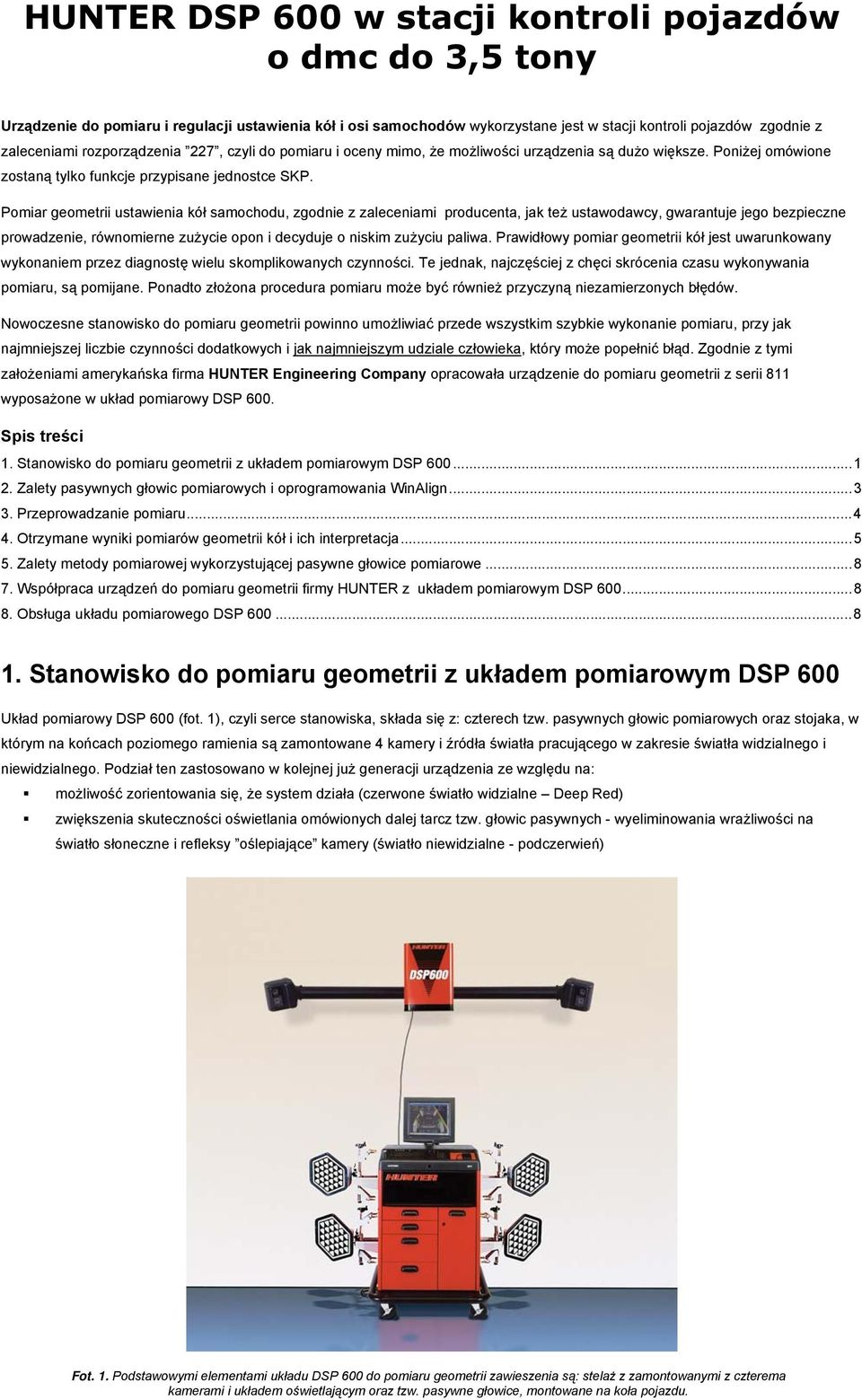 Pomiar geometrii ustawienia kół samochodu, zgodnie z zaleceniami producenta, jak też ustawodawcy, gwarantuje jego bezpieczne prowadzenie, równomierne zużycie opon i decyduje o niskim zużyciu paliwa.