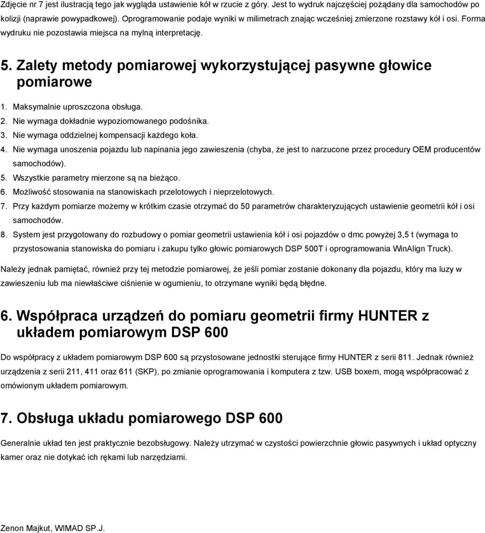 Zalety metody pomiarowej wykorzystującej pasywne głowice pomiarowe 1. Maksymalnie uproszczona obsługa. 2. Nie wymaga dokładnie wypoziomowanego podośnika. 3.