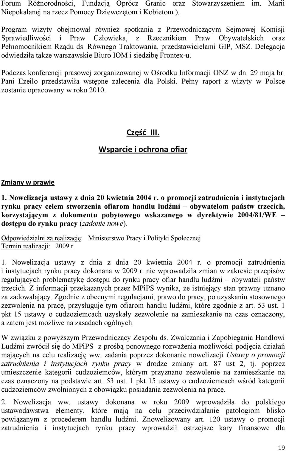 Równego Traktowania, przedstawicielami GIP, MSZ. Delegacja odwiedziła także warszawskie Biuro IOM i siedzibę Frontex-u. Podczas konferencji prasowej zorganizowanej w Ośrodku Informacji ONZ w dn.