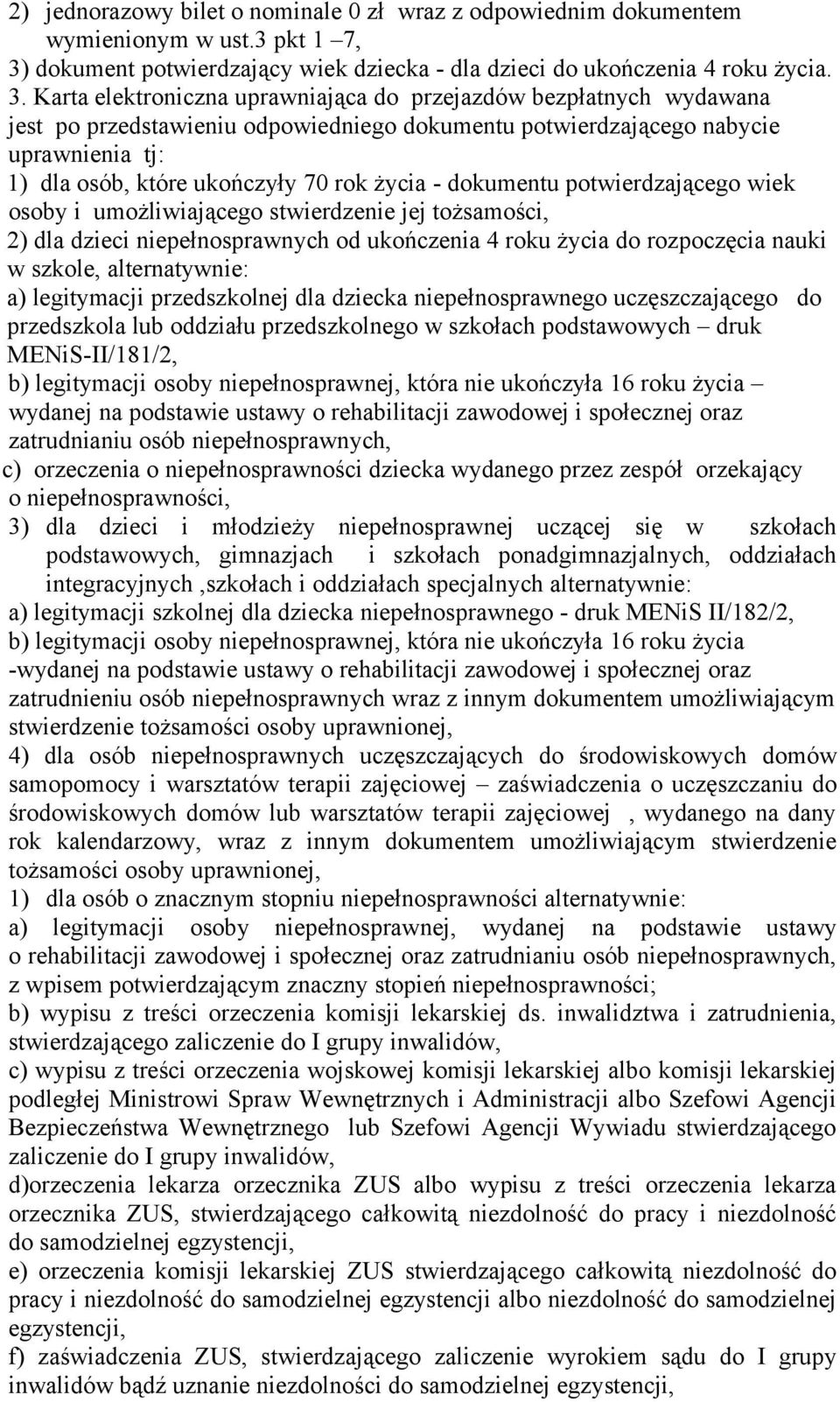 Karta elektroniczna uprawniająca do przejazdów bezpłatnych wydawana jest po przedstawieniu odpowiedniego dokumentu potwierdzającego nabycie uprawnienia tj: 1) dla osób, które ukończyły 70 rok życia -