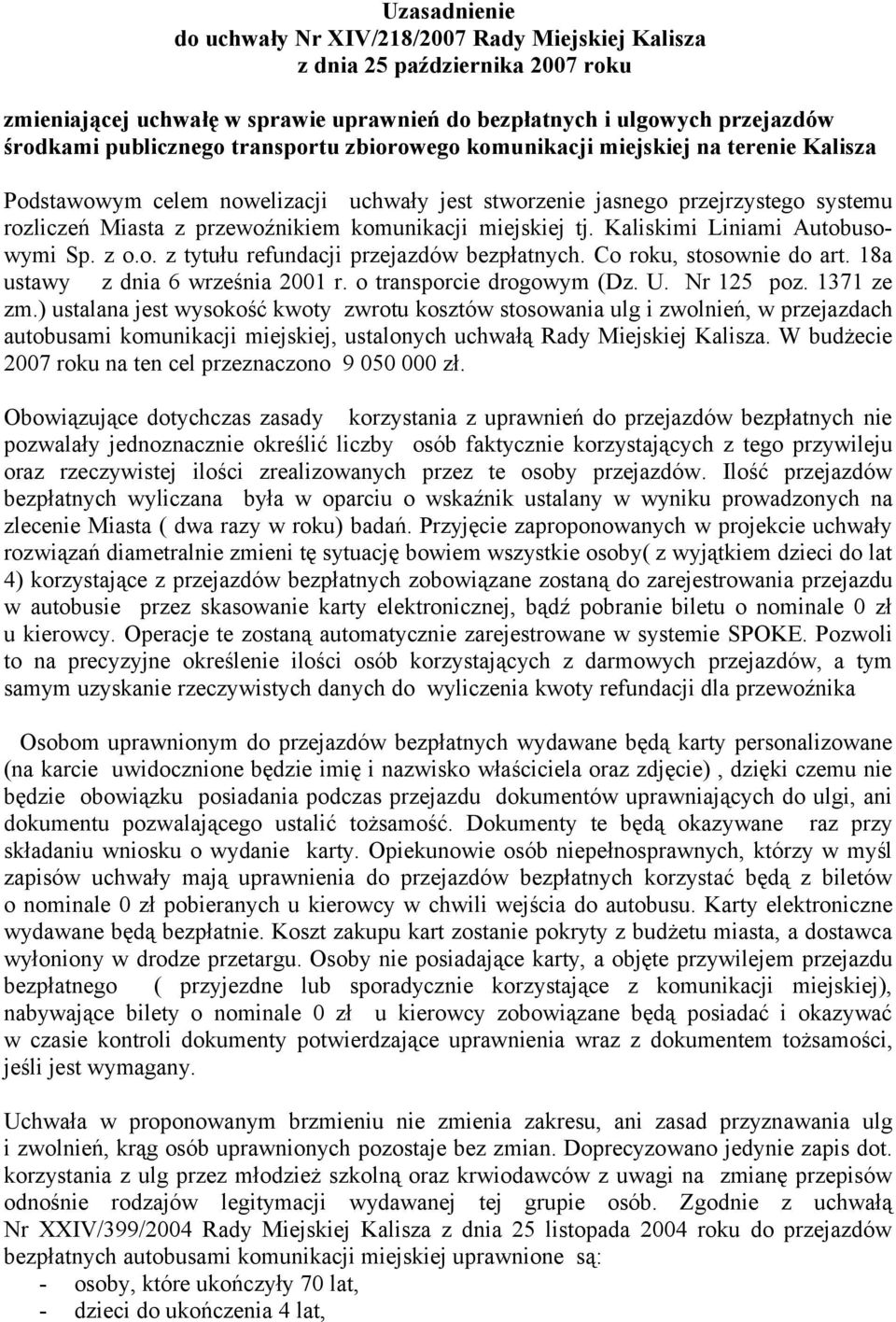 miejskiej tj. Kaliskimi Liniami Autobusowymi Sp. z o.o. z tytułu refundacji przejazdów bezpłatnych. Co roku, stosownie do art. 18a ustawy z dnia 6 września 2001 r. o transporcie drogowym (Dz. U.