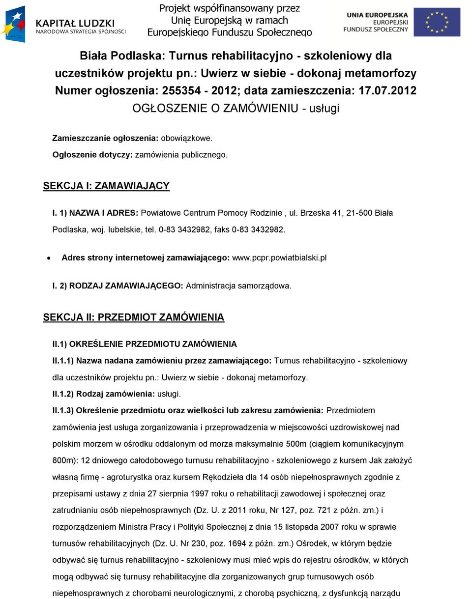 Brzeska 41, 21-500 Biała Pdlaska, wj. lubelskie, tel. 0-83 3432982, faks 0-83 3432982. Adres strny internetwej zamawiająceg: www.pcpr.pwiatbialski.pl I.