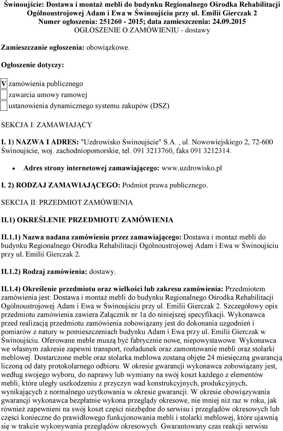 Ogłoszenie dotyczy: V zamówienia publicznego zawarcia umowy ramowej ustanowienia dynamicznego systemu zakupów (DSZ) SEKCJA I: ZAMAWIAJĄCY I. 1) NAZWA I ADRES: "Uzdrowisko Świnoujście" S.A., ul.