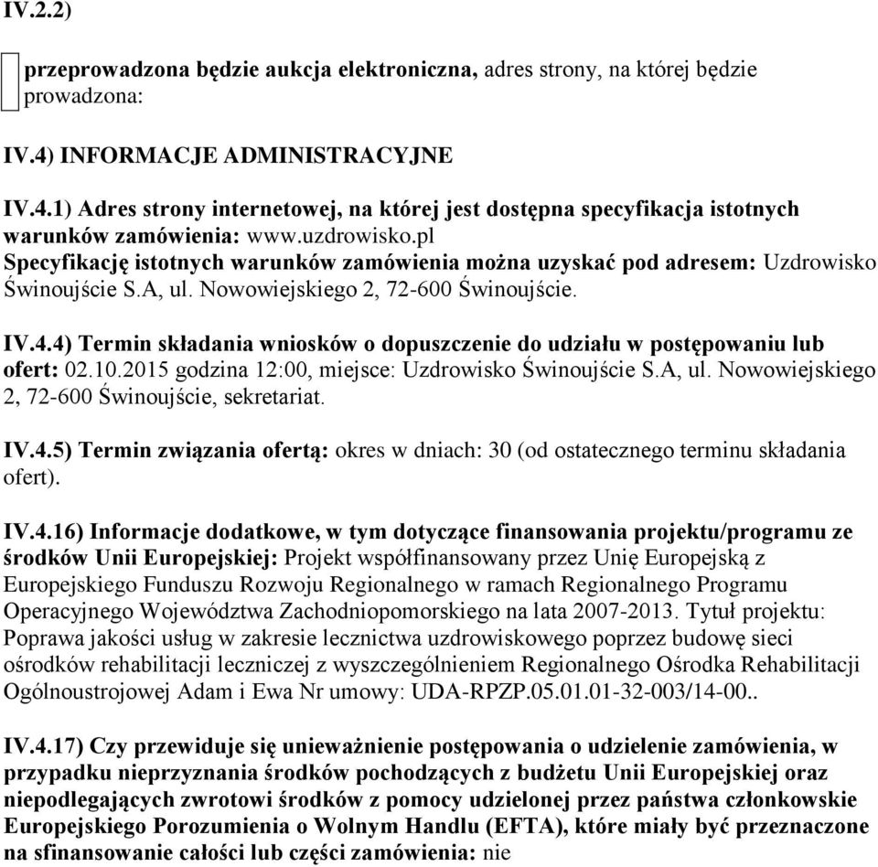 pl Specyfikację istotnych warunków zamówienia można uzyskać pod adresem: Uzdrowisko Świnoujście S.A, ul. Nowowiejskiego 2, 72-600 Świnoujście. IV.4.