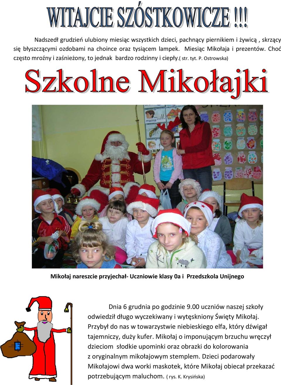 00 uczniów naszej szkoły odwiedził długo wyczekiwany i wytęskniony Święty Mikołaj. Przybył do nas w towarzystwie niebieskiego elfa, który dźwigał tajemniczy, duży kufer.