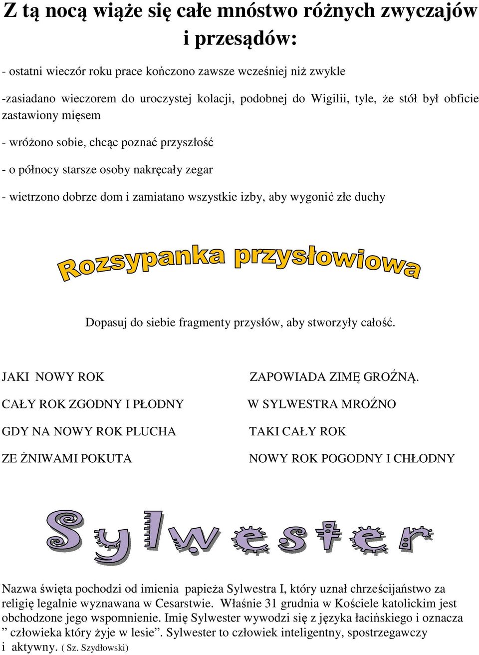 Dopasuj do siebie fragmenty przysłów, aby stworzyły całość. JAKI NOWY ROK CAŁY ROK ZGODNY I PŁODNY GDY NA NOWY ROK PLUCHA ZE ŻNIWAMI POKUTA ZAPOWIADA ZIMĘ GROŹNĄ.