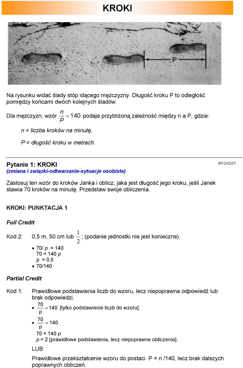 Pytanie 1: KROKI (zmiana i związki-odtwarzanie-sytuacje osobiste) M124Q01 Zastosuj ten wzór do kroków Janka i oblicz, jaka jest długość jego kroku, jeśli Janek stawia 70 kroków na minutę.