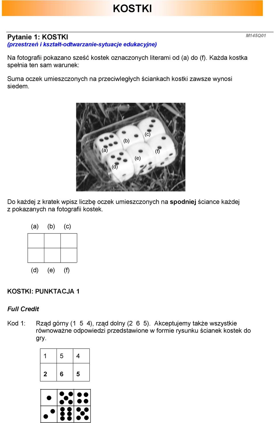 (a) (d) (b) (e) (c) (f) Do każdej z kratek wpisz liczbę oczek umieszczonych na spodniej ściance każdej z pokazanych na fotografii kostek.