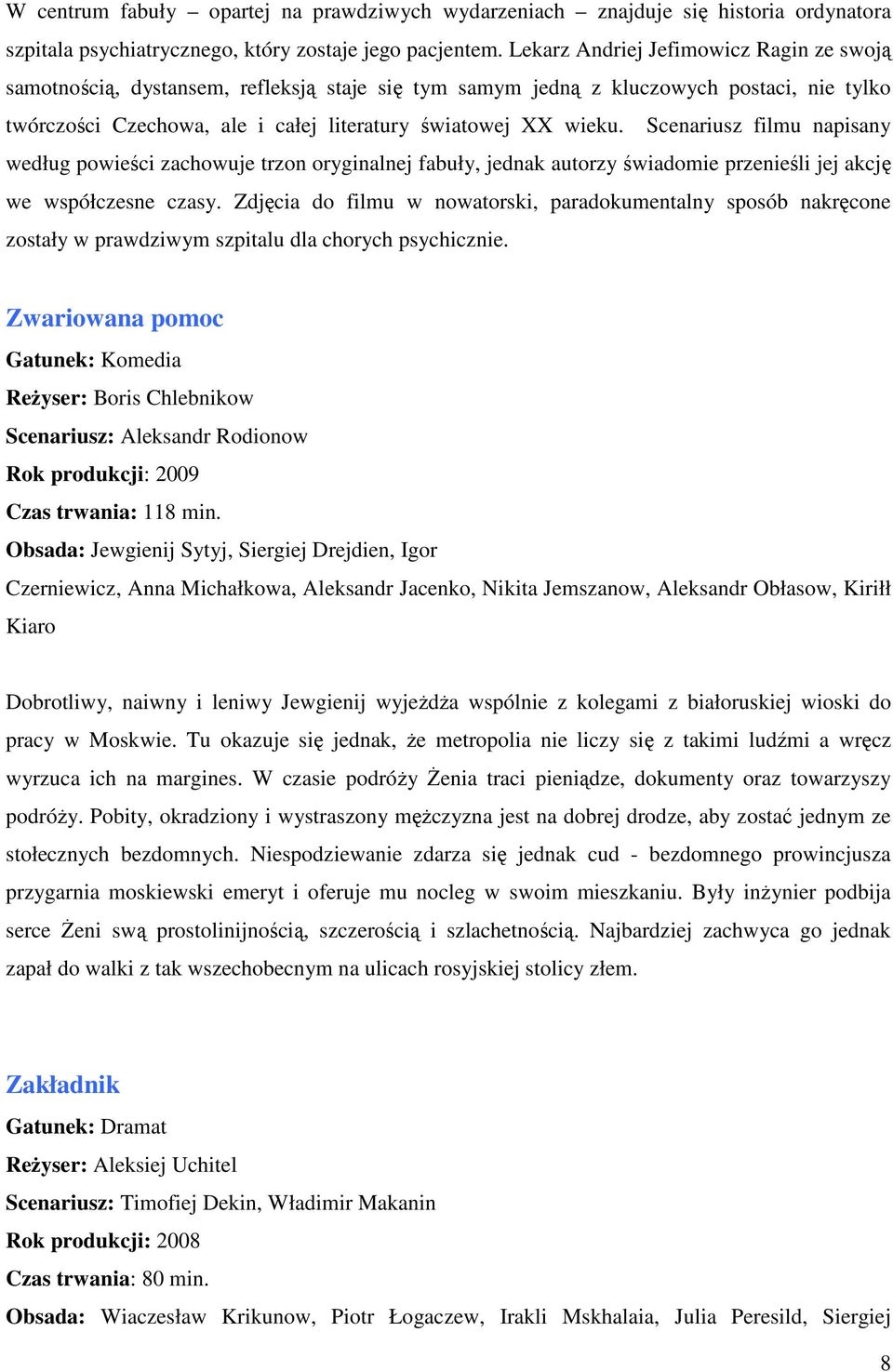 Scenariusz filmu napisany według powieści zachowuje trzon oryginalnej fabuły, jednak autorzy świadomie przenieśli jej akcję we współczesne czasy.