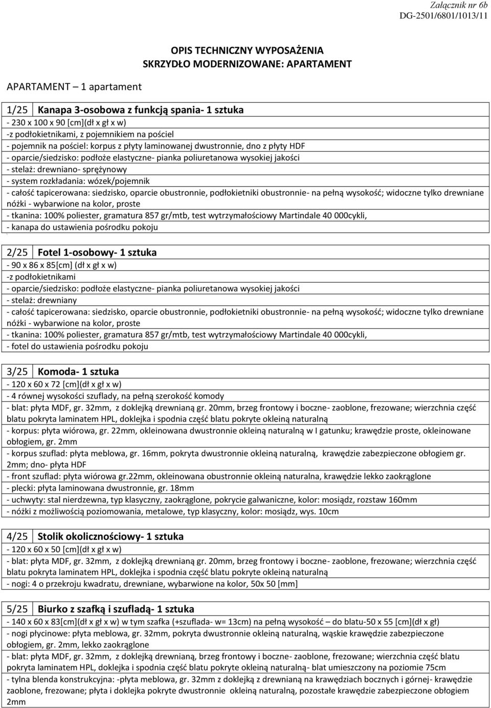 wysokiej jakości - stelaż: drewniano- sprężynowy - system rozkładania: wózek/pojemnik - całośd tapicerowana: siedzisko, oparcie obustronnie, podłokietniki obustronnie- na pełną wysokośd; widoczne