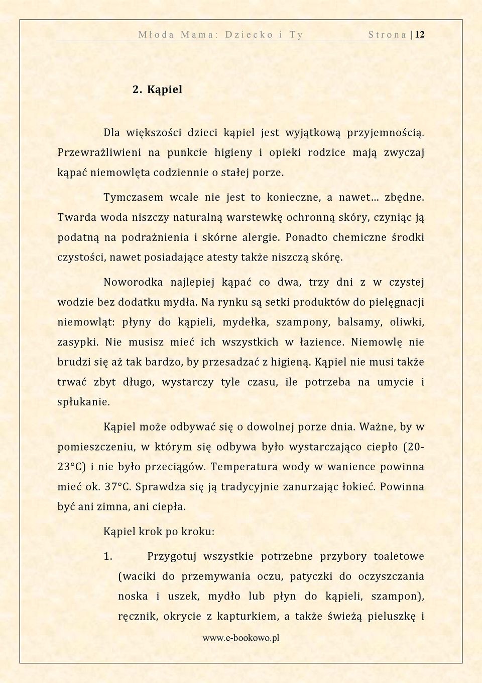 to konieczne a nawet zbędne Twarda woda niszczy naturalną warstewkę ochronną skóry czyniąc ją podatną na podra nienia i skórne alergie Ponadto chemiczne środki czystości nawet posiadające atesty tak