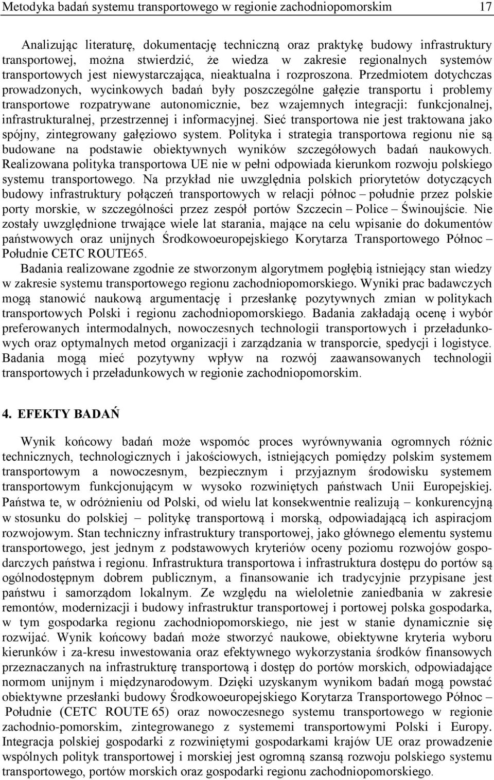 Przedmiotem dotychczas prowadzonych, wycinkowych badań były poszczególne gałęzie transportu i problemy transportowe rozpatrywane autonomicznie, bez wzajemnych integracji: funkcjonalnej,