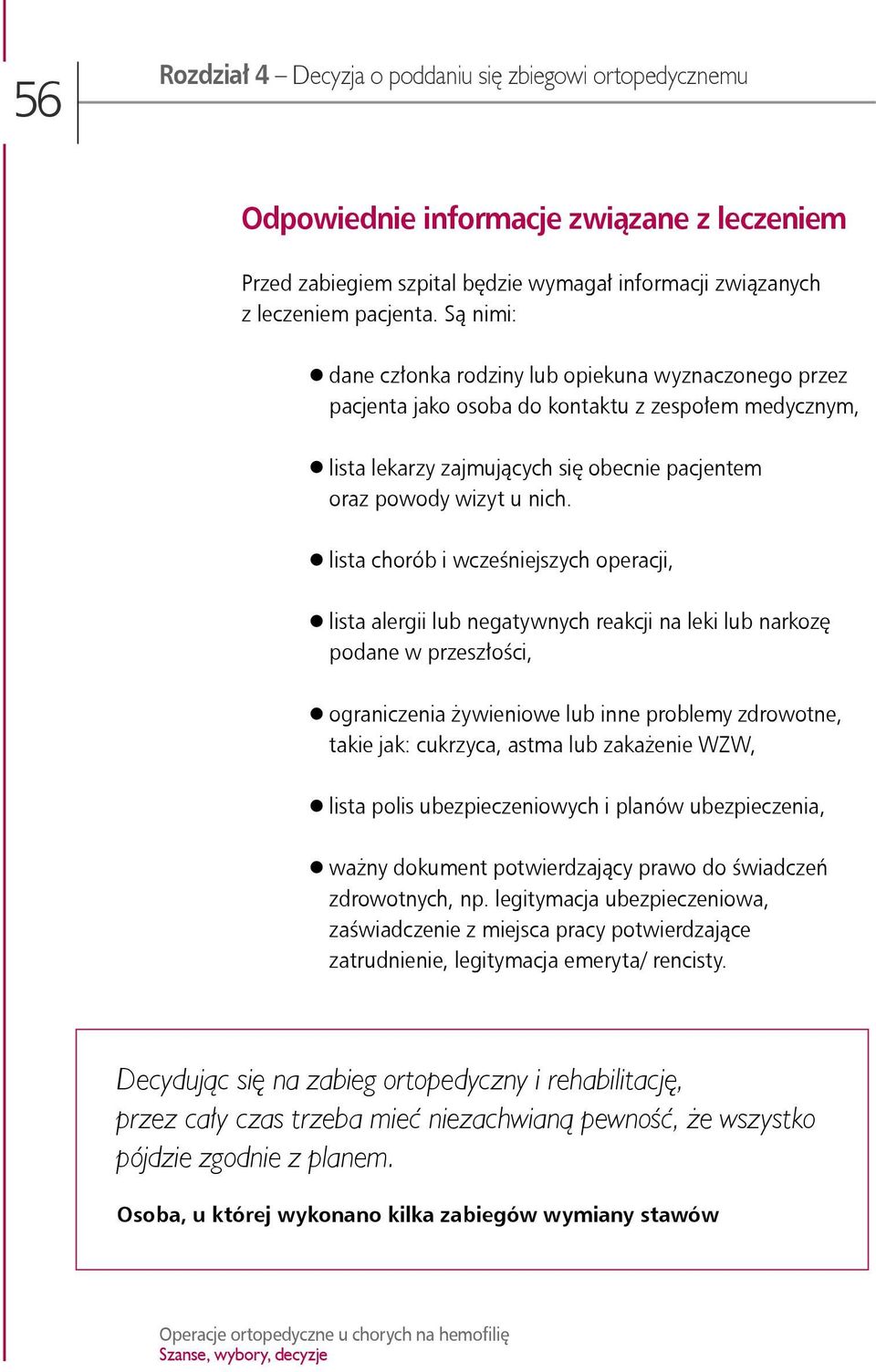 lista chorób i wcześniejszych operacji, lista alergii lub negatywnych reakcji na leki lub narkozę podane w przeszłości, ograniczenia żywieniowe lub inne problemy zdrowotne, takie jak: cukrzyca, astma