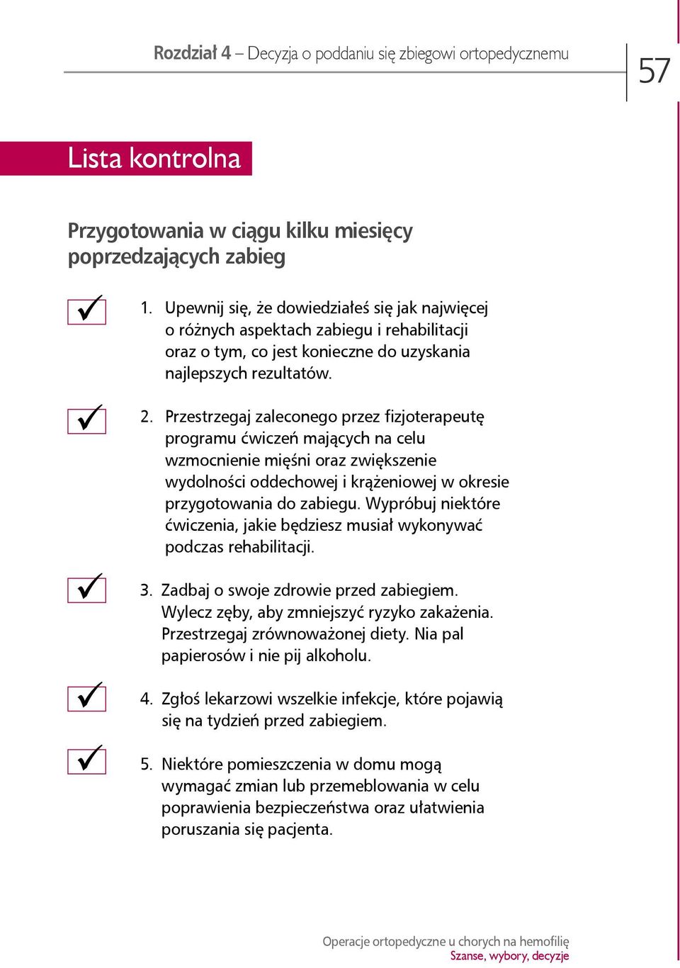 Przestrzegaj zaleconego przez fizjoterapeutę programu ćwiczeń mających na celu wzmocnienie mięśni oraz zwiększenie wydolności oddechowej i krążeniowej w okresie przygotowania do zabiegu.