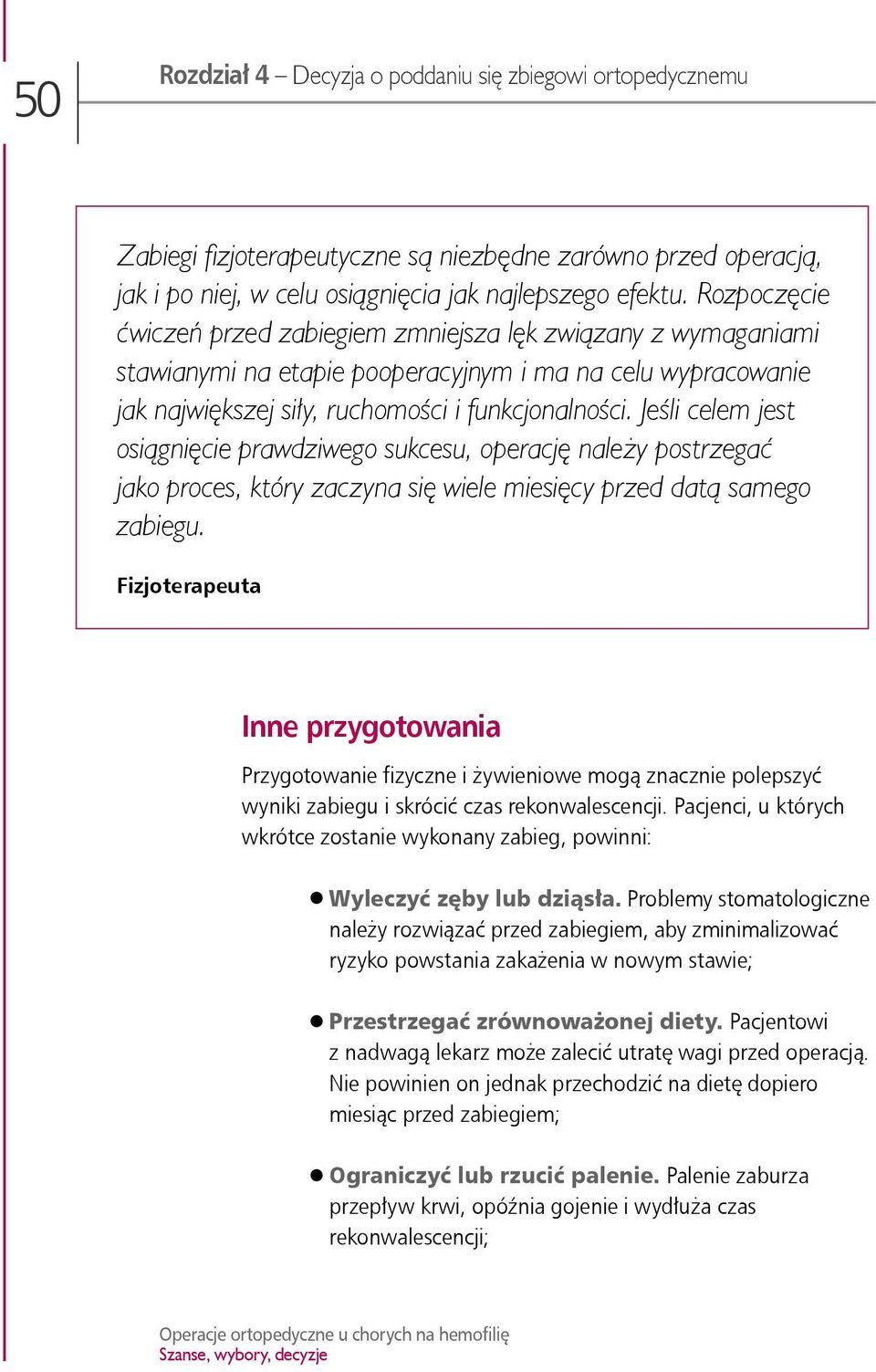 Jeśli celem jest osiągnięcie prawdziwego sukcesu, operację należy postrzegać jako proces, który zaczyna się wiele miesięcy przed datą samego zabiegu.