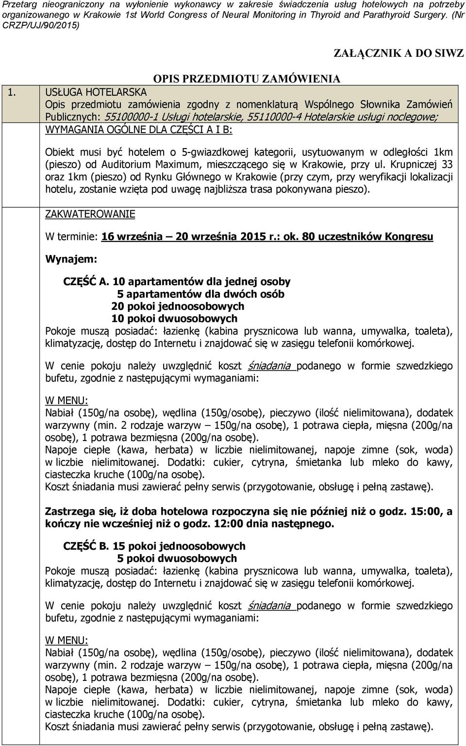 CZĘŚCI A I B: Obiekt musi być hotelem o 5-gwiazdkowej kategorii, usytuowanym w odległości 1km (pieszo) od Auditorium Maximum, mieszczącego się w Krakowie, przy ul.