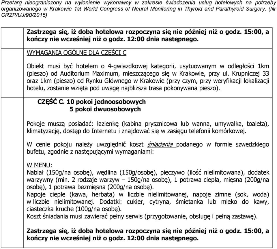 Krupniczej 33 oraz 1km (pieszo) od Rynku Głównego w Krakowie (przy czym, przy weryfikacji lokalizacji hotelu, zostanie wzięta pod uwagę najbliższa trasa pokonywana pieszo). CZĘŚĆ C.