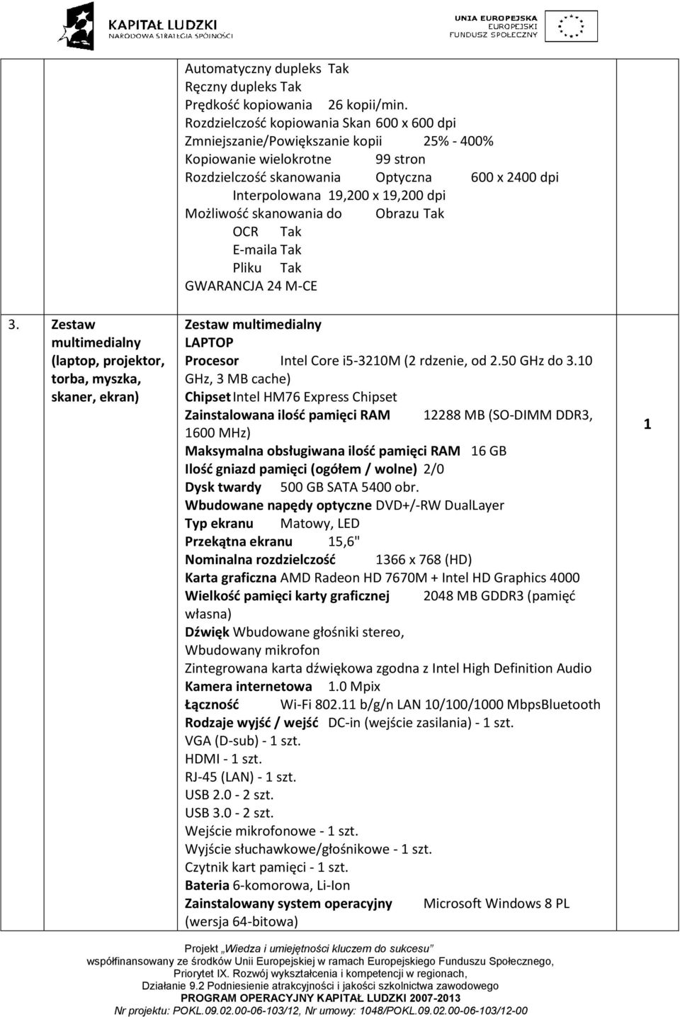 dpi Możliwość skanowania do Obrazu Tak OCR Tak E-maila Tak Pliku Tak Zestaw LAPTOP Procesor Intel Core i5-3210m (2 rdzenie, od 2.50 GHz do 3.