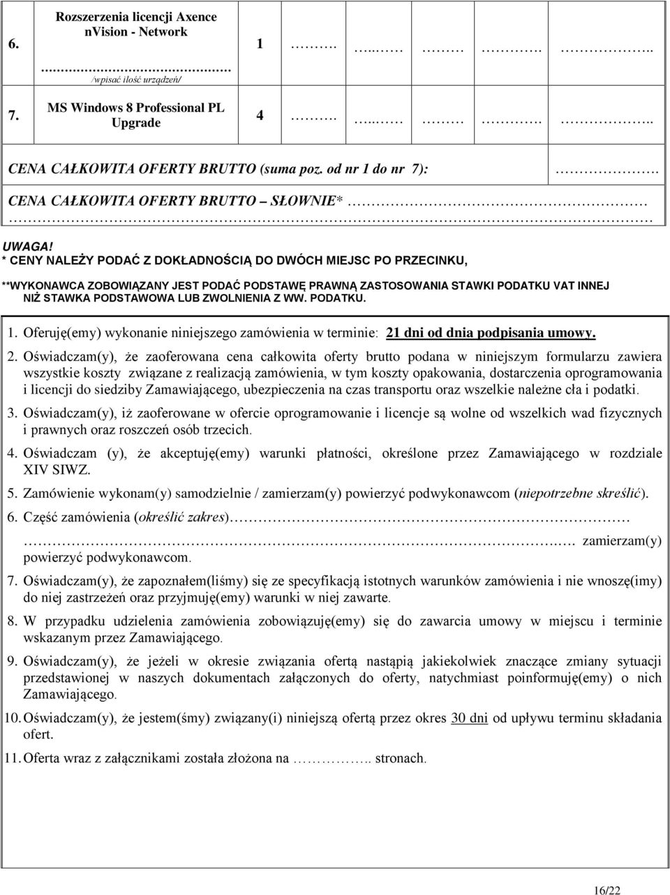 * CENY NALEŻY PODAĆ Z DOKŁADNOŚCIĄ DO DWÓCH MIEJSC PO PRZECINKU, **WYKONAWCA ZOBOWIĄZANY JEST PODAĆ PODSTAWĘ PRAWNĄ ZASTOSOWANIA STAWKI PODATKU VAT INNEJ NIŻ STAWKA PODSTAWOWA LUB ZWOLNIENIA Z WW.