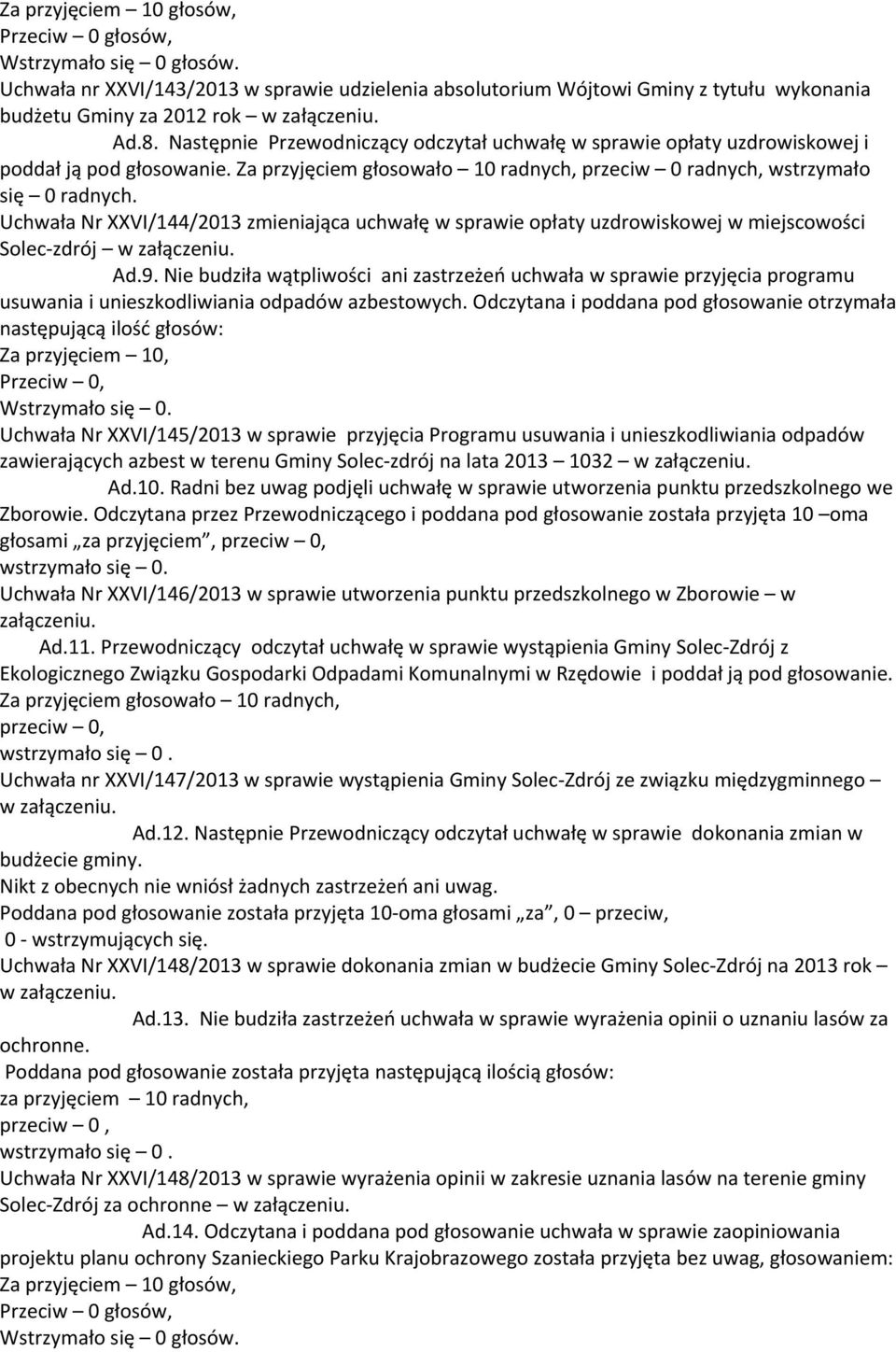 Uchwała Nr XXVI/144/2013 zmieniająca uchwałę w sprawie opłaty uzdrowiskowej w miejscowości Solec-zdrój w załączeniu. Ad.9.