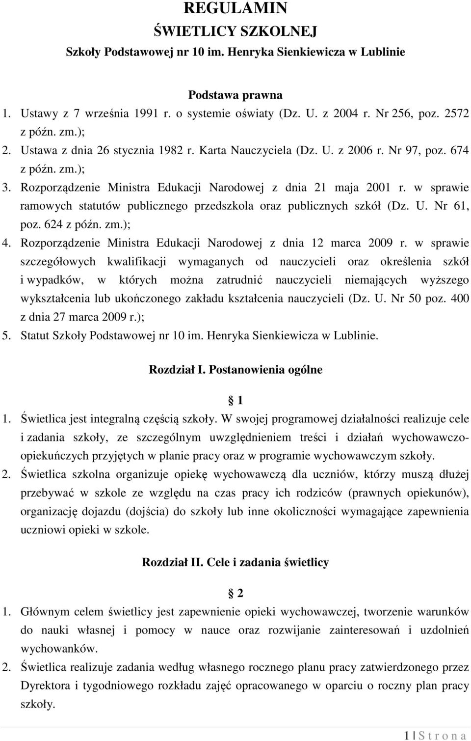 w sprawie ramowych statutów publicznego przedszkola oraz publicznych szkół (Dz. U. Nr 61, poz. 624 z późn. zm.); 4. Rozporządzenie Ministra Edukacji Narodowej z dnia 12 marca 2009 r.