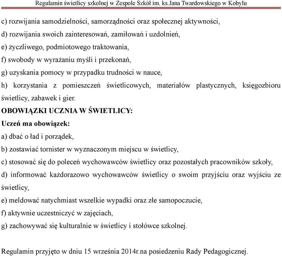 OBOWIĄZKI UCZNIA W ŚWIETLICY: Uczeń ma obowiązek: a) dbać o ład i porządek, b) zostawiać tornister w wyznaczonym miejscu w świetlicy, c) stosować się do poleceń wychowawców świetlicy oraz pozostałych