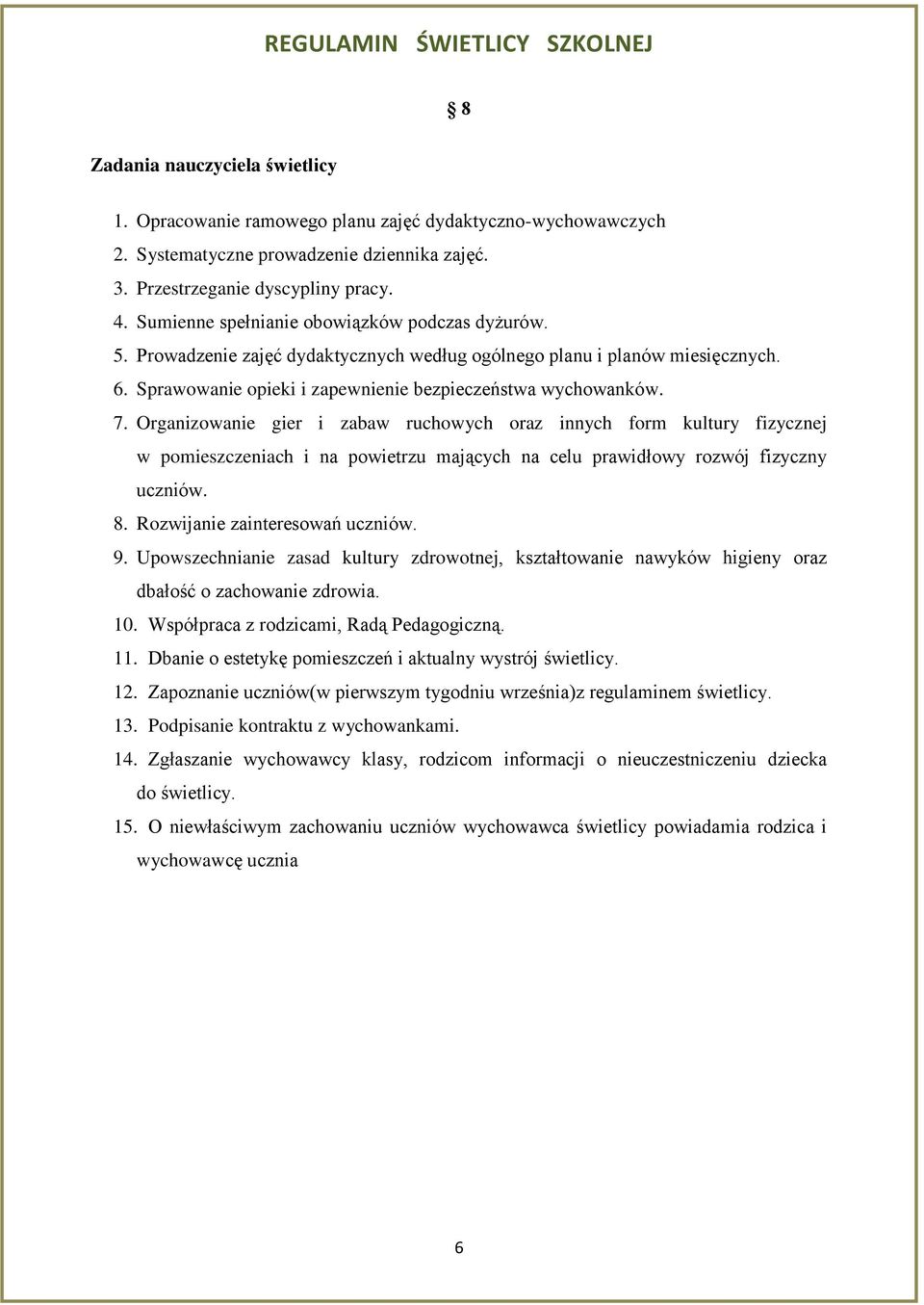 Organizowanie gier i zabaw ruchowych oraz innych form kultury fizycznej w pomieszczeniach i na powietrzu mających na celu prawidłowy rozwój fizyczny uczniów. 8. Rozwijanie zainteresowań uczniów. 9.