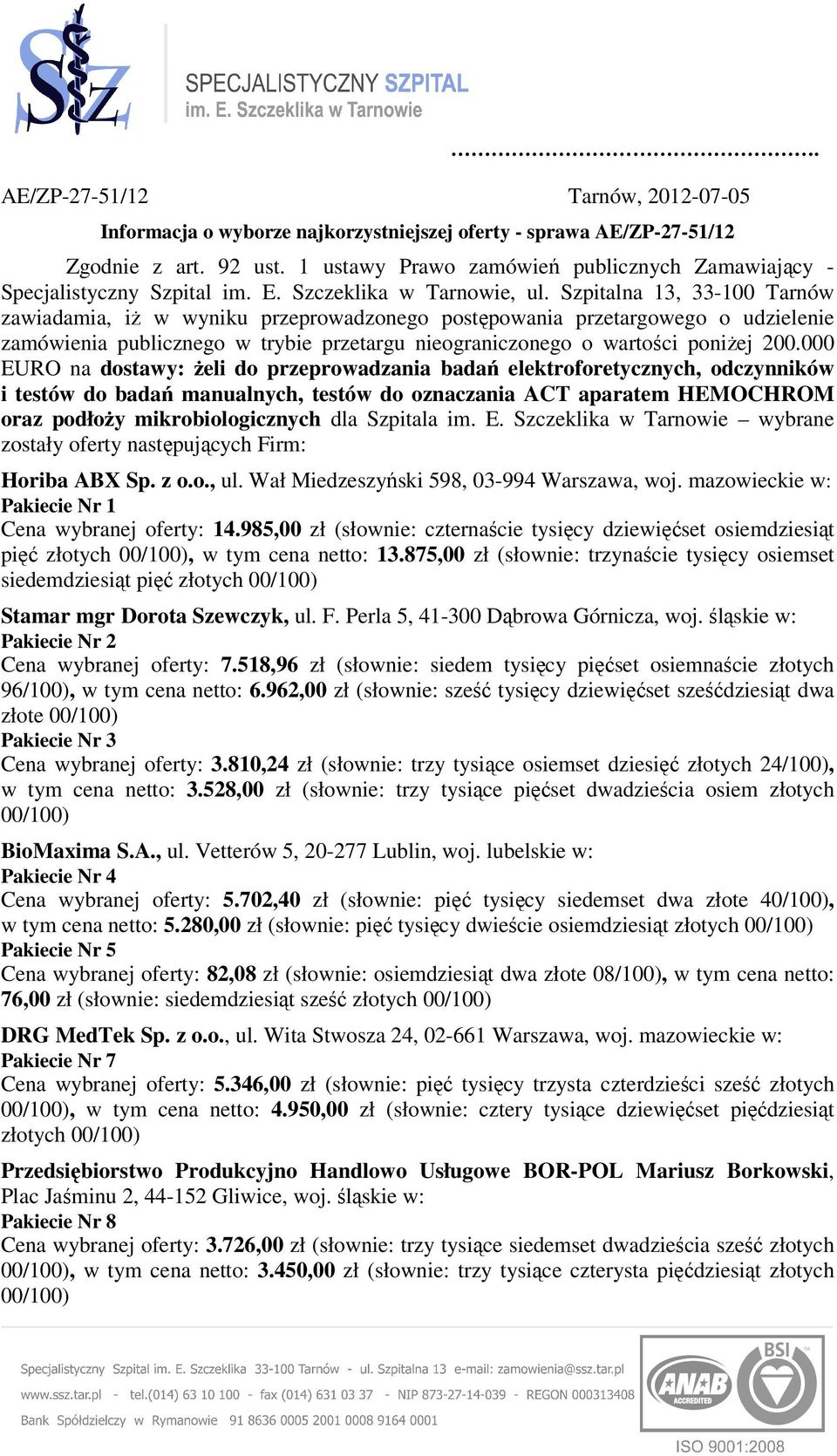 Szpitalna 13, 33-100 Tarnów zawiadamia, iż w wyniku przeprowadzonego postępowania przetargowego o udzielenie zamówienia publicznego w trybie przetargu nieograniczonego o wartości poniżej 200.