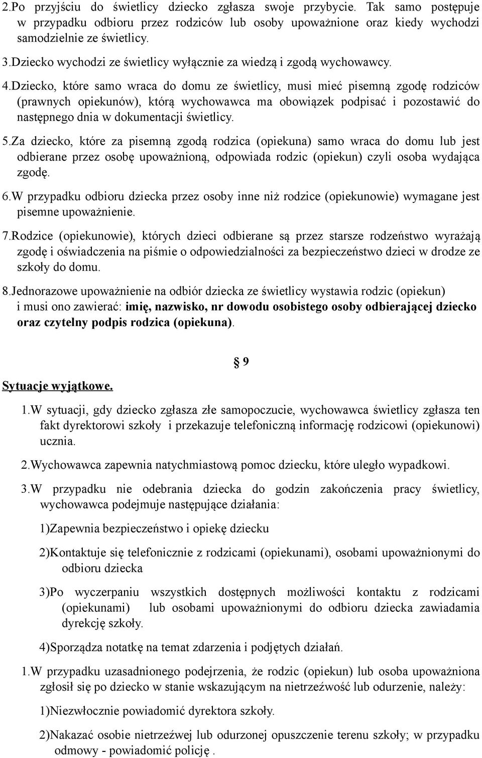 Dziecko, które samo wraca do domu ze świetlicy, musi mieć pisemną zgodę rodziców (prawnych opiekunów), którą wychowawca ma obowiązek podpisać i pozostawić do następnego dnia w dokumentacji świetlicy.