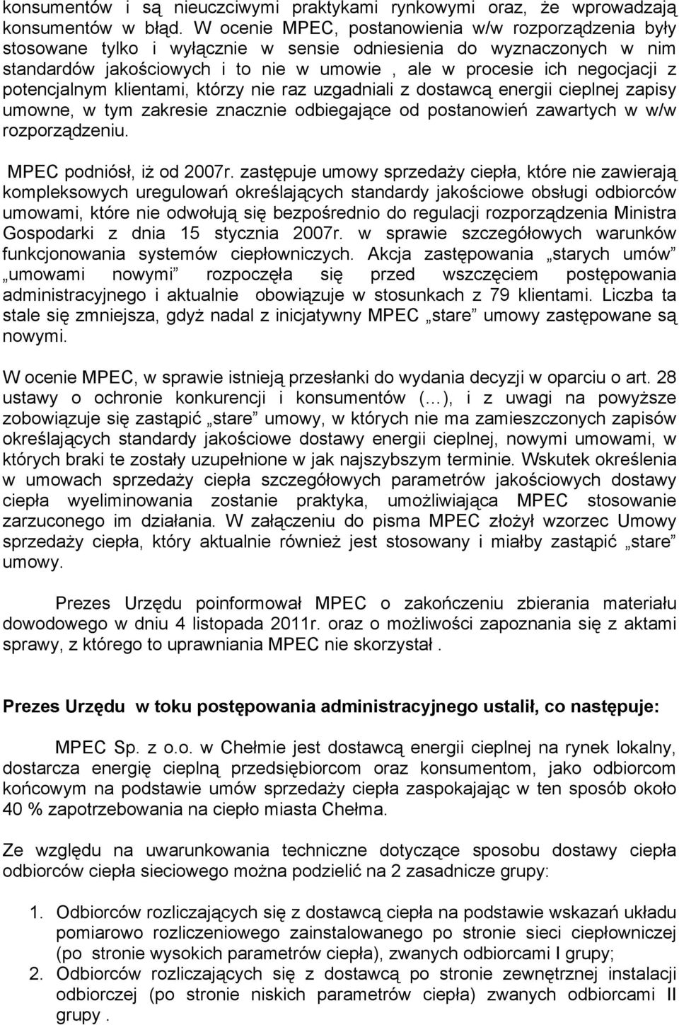 potencjalnym klientami, którzy nie raz uzgadniali z dostawcą energii cieplnej zapisy umowne, w tym zakresie znacznie odbiegające od postanowień zawartych w w/w rozporządzeniu.