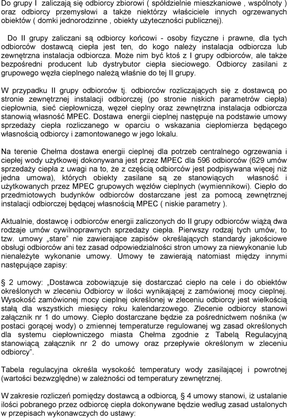 Do II grupy zaliczani są odbiorcy końcowi - osoby fizyczne i prawne, dla tych odbiorców dostawcą ciepła jest ten, do kogo należy instalacja odbiorcza lub zewnętrzna instalacja odbiorcza.