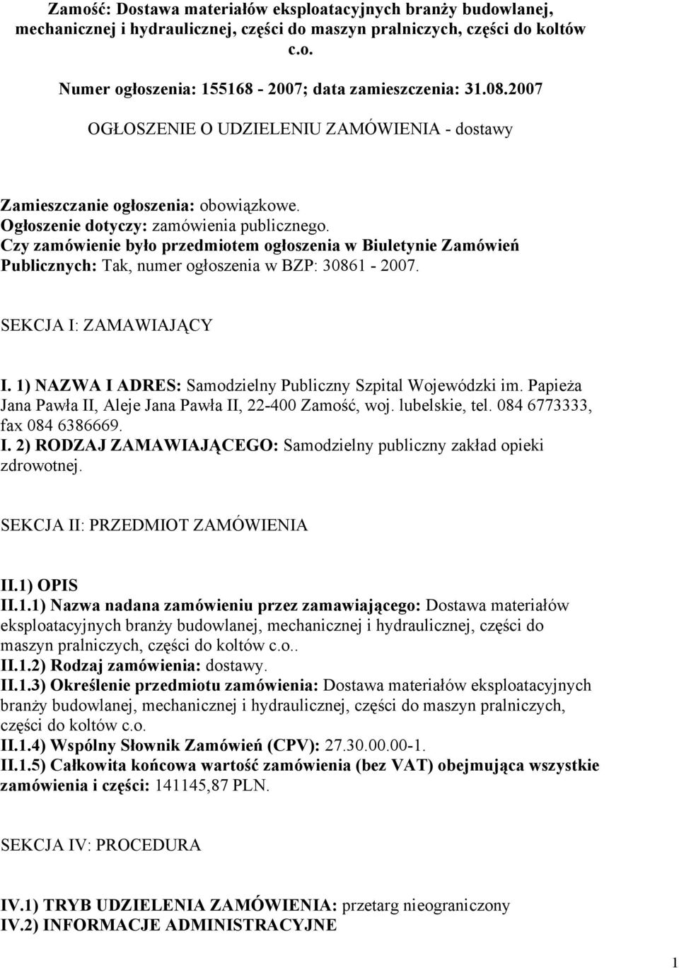 Czy zamówienie było przedmiotem ogłoszenia w Biuletynie Zamówień Publicznych: Tak, numer ogłoszenia w BZP: 30861-2007. SEKCJA I: ZAMAWIAJĄCY I.