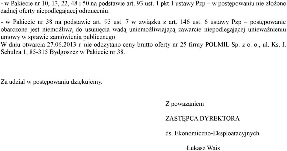 6 ustawy Pzp postępowanie obarczone jest niemożliwą do usunięcia wadą uniemożliwiającą zawarcie niepodlegającej unieważnieniu umowy w sprawie zamówienia