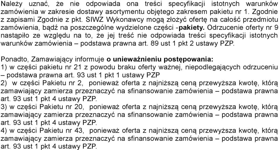 Odrzucenie oferty nr 9 nastąpiło ze względu na to, że jej treść nie odpowiada treści specyfikacji istotnych warunków zamówienia podstawa prawna art. 89 ust 1 pkt 2 ustawy PZP.