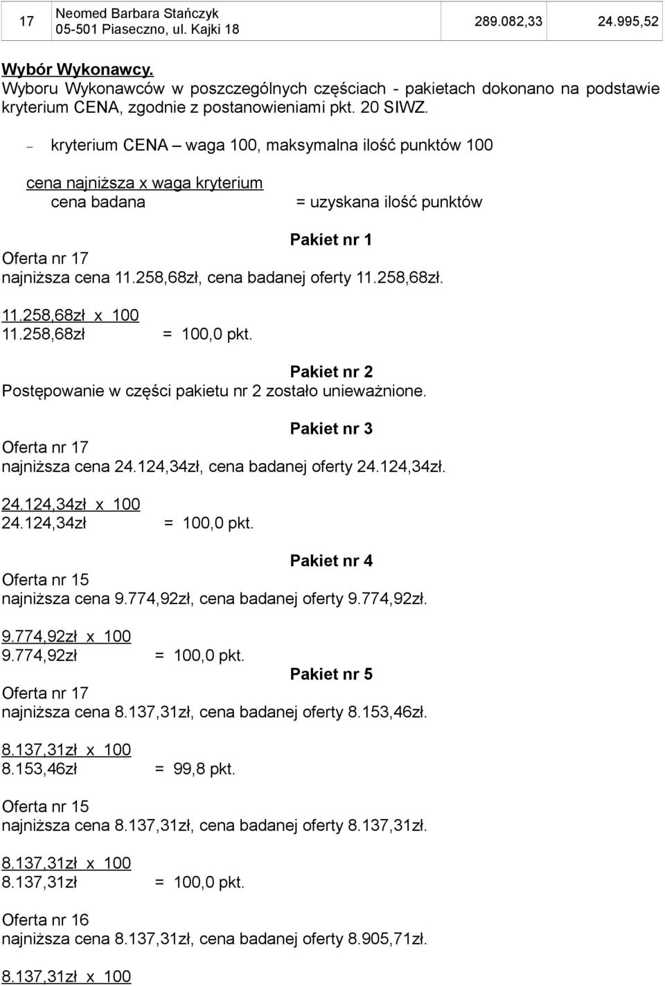 258,68zł. 11.258,68zł x 100 11.258,68zł = 100,0 pkt. Pakiet nr 2 Postępowanie w części pakietu nr 2 zostało unieważnione. Pakiet nr 3 Oferta nr najniższa cena 24.124,34zł, cena badanej oferty 24.