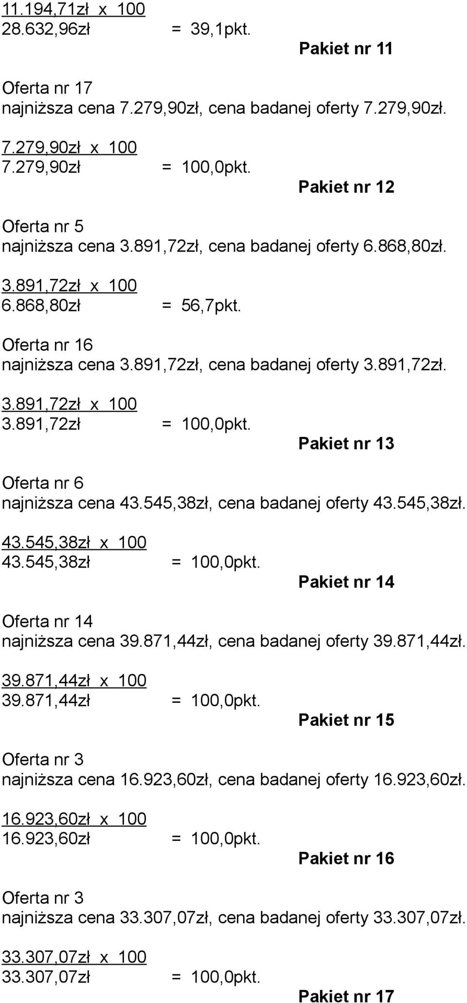 891,72zł Pakiet nr 13 Oferta nr 6 najniższa cena 43.545,38zł, cena badanej oferty 43.545,38zł. 43.545,38zł x 100 43.545,38zł Pakiet nr 14 Oferta nr 14 najniższa cena 39.