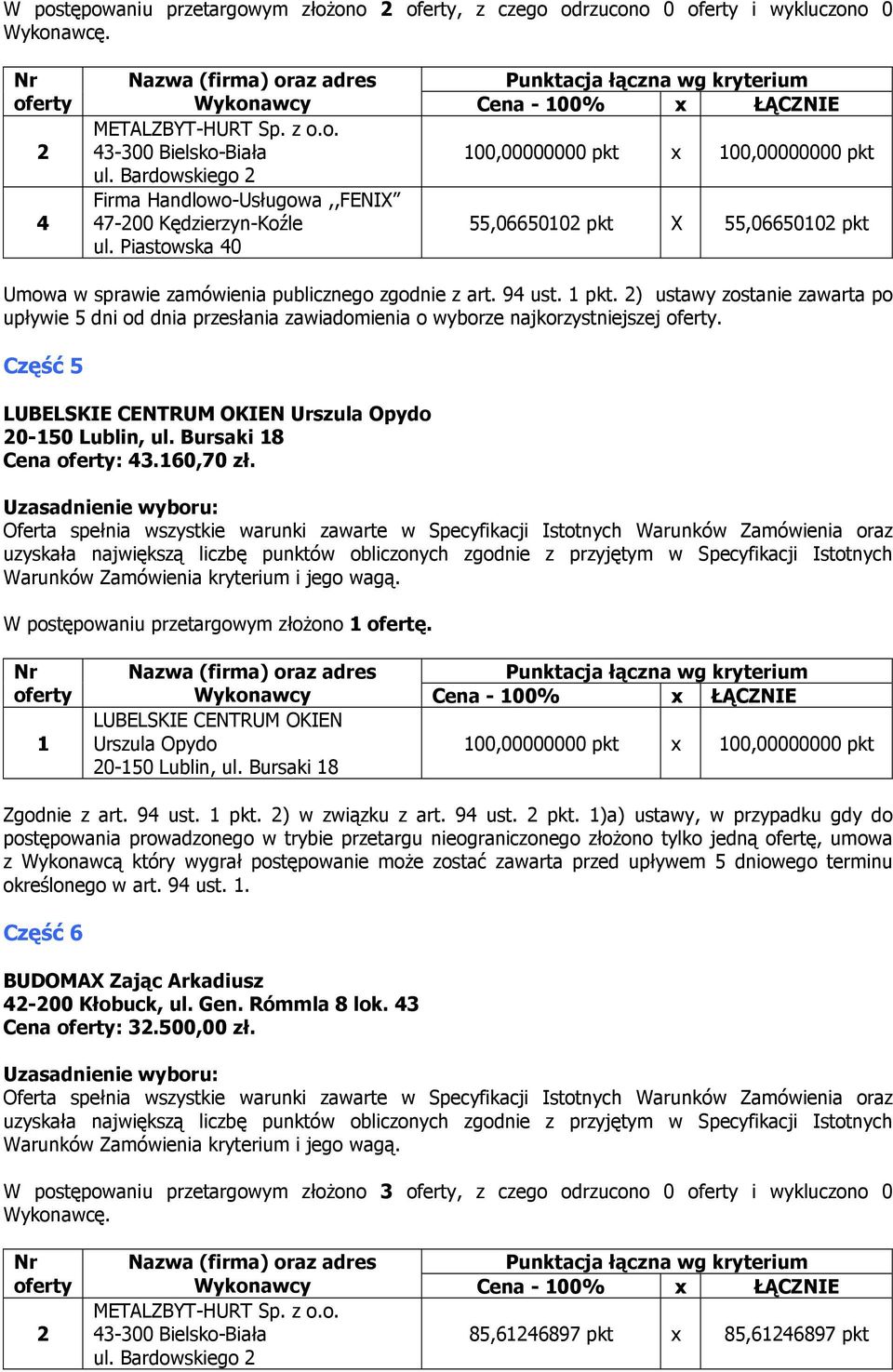 Część 5 LUBELSKIE CENTRUM OKIEN Urszula Opydo 0-150 Lublin, ul. Bursaki 18 Cena : 43.160,70 zł. 1 LUBELSKIE CENTRUM OKIEN Urszula Opydo 0-150 Lublin, ul. Bursaki 18 Zgodnie z art. 94 ust. 1 pkt.