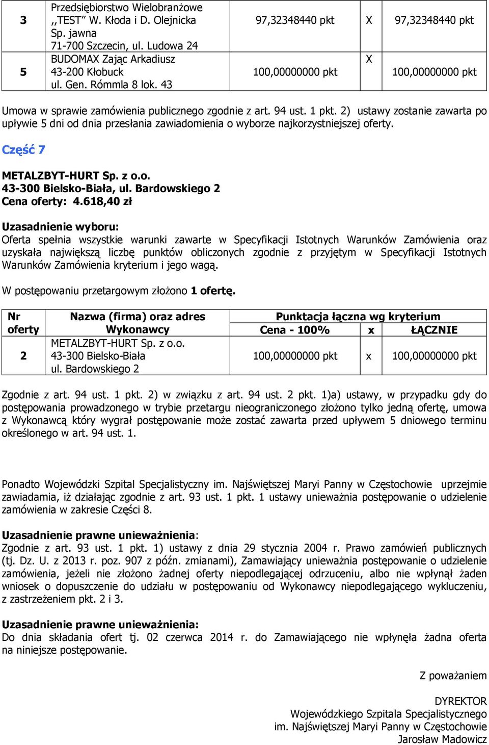 ) ustawy zostanie zawarta po upływie 5 dni od dnia przesłania zawiadomienia o wyborze najkorzystniejszej. Część 7, ul. Bardowskiego Cena : 4.618,40 zł ul. Bardowskiego Zgodnie z art. 94 ust. 1 pkt.