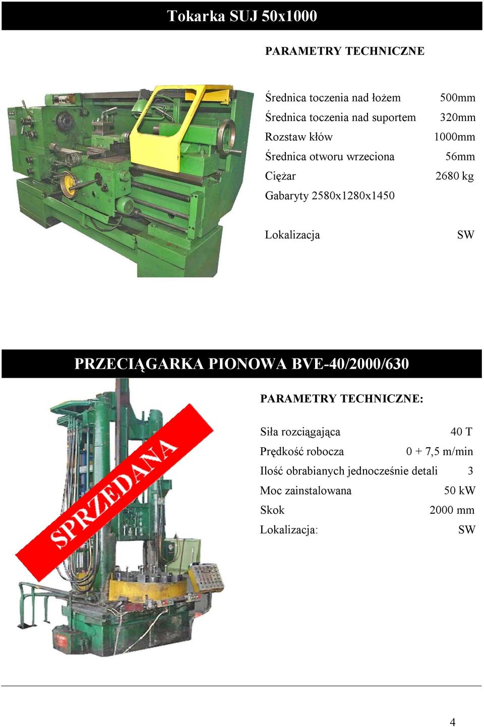 2680 kg Lokalizacja SW PRZECIĄGARKA PIONOWA BVE-40/2000/630 Siła rozciągająca 40 T Prędkość