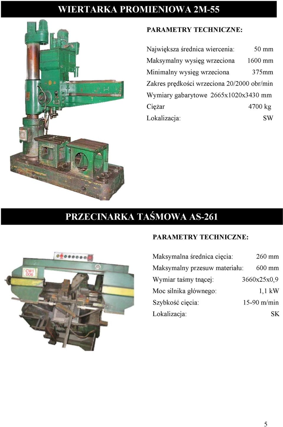 obr/min Wymiary gabarytowe 2665x1020x3430 mm Ciężar 4700 kg PRZECINARKA TAŚMOWA AS-261 Maksymalna średnica