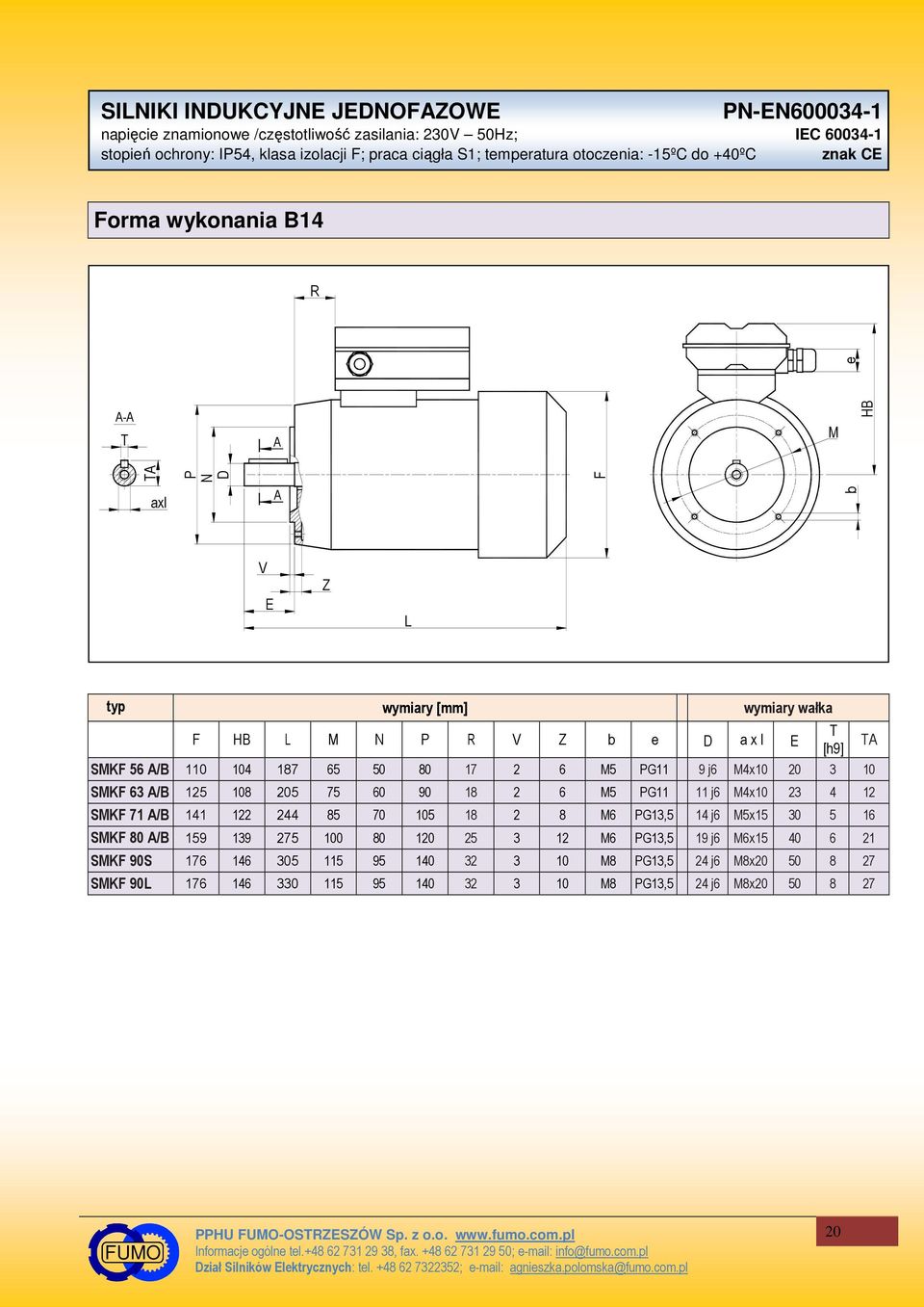 17 2 6 M5 PG11 9 j6 M4x10 20 3 10 SMKF 63 /B 125 108 205 75 60 90 18 2 6 M5 PG11 11 j6 M4x10 23 4 12 SMKF 71 /B 141 122 244 85 70 105 18 2 8 M6 PG13,5 14 j6 M5x15 30 5 16 SMKF 80 /B 159