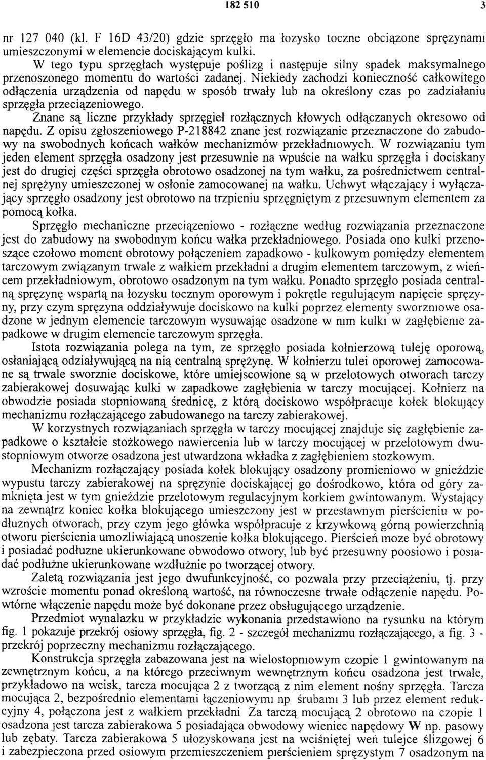 Niekiedy zachodzi konieczność całkowitego odłączenia urządzenia od napędu w sposób trwały lub na określony czas po zadziałaniu sprzęgła przeciążeniowego.