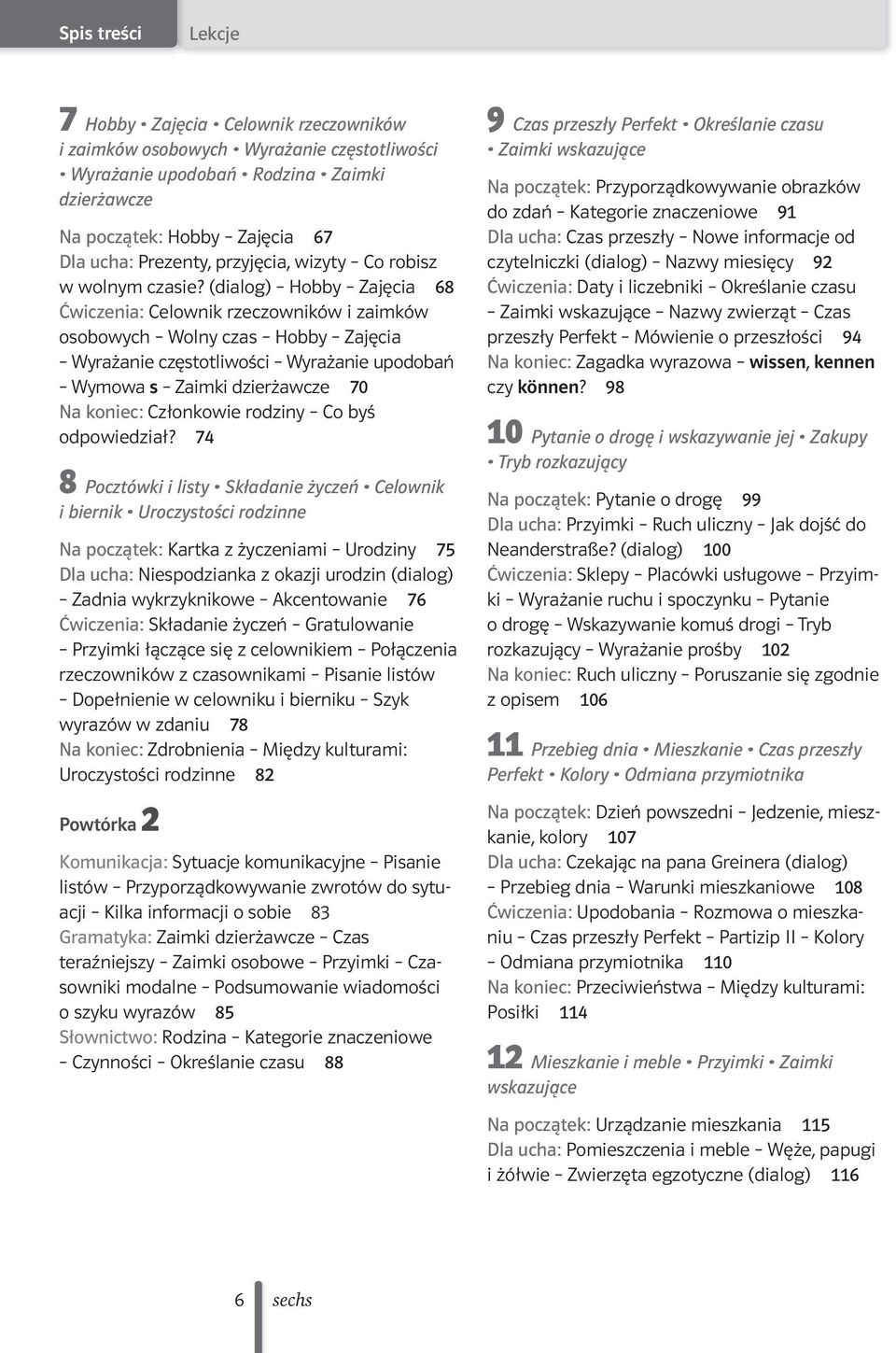 (dialog) Hobby Zajęcia 68 Ćwiczenia: Celownik rzeczowników i zaimków osobowych Wolny czas Hobby Zajęcia Wyrażanie częstotliwości Wyrażanie upodobań Wymowa s Zaimki dzierżawcze 70 Na koniec: