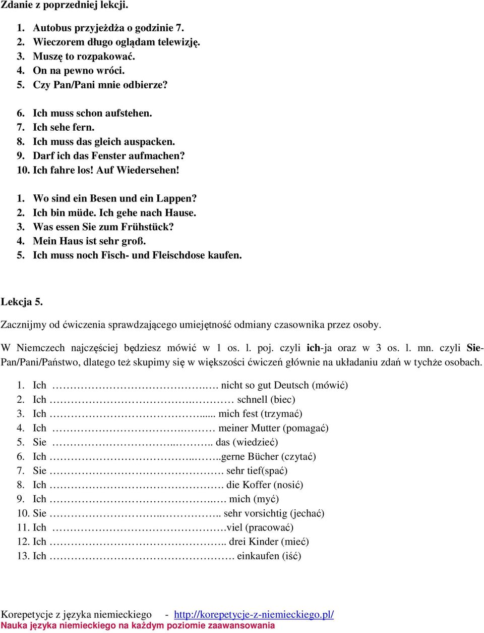 Ich bin müde. Ich gehe nach Hause. 3. Was essen Sie zum Frühstück? 4. Mein Haus ist sehr groß. 5. Ich muss noch Fisch- und Fleischdose kaufen. Lekcja 5.